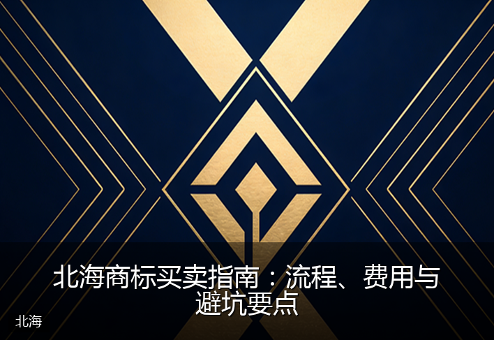 北海商标买卖指南：流程、费用与避坑要点