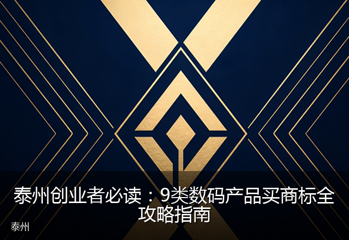 泰州创业者必读：9类数码产品买商标全攻略指南